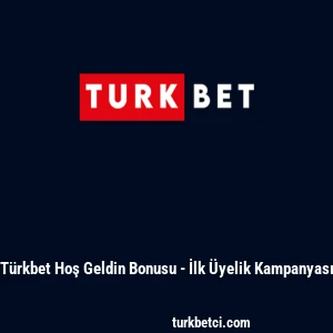 T&uuml;rkbet Hoş Geldin Bonusu - İlk &Uuml;yelik Kampanyası