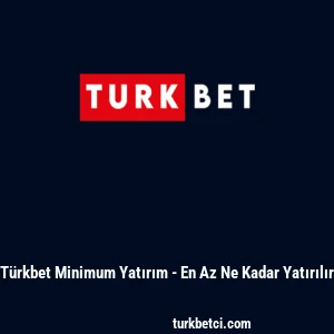 T&uuml;rkbet Minimum Yatırım - En Az Ne Kadar Yatırılır