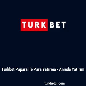 T&uuml;rkbet Papara ile Para Yatırma - Anında Yatırım
