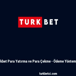 T&uuml;rkbet Para Yatırma ve Para &Ccedil;ekme - &Ouml;deme Y&ouml;ntemleri