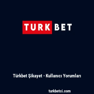 Türkbet Şikayet - Kullanıcı Yorumları